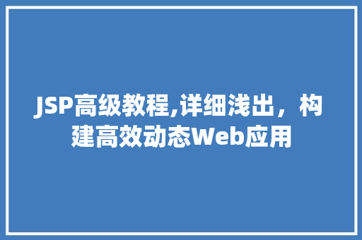JSP高级教程,详细浅出，构建高效动态Web应用