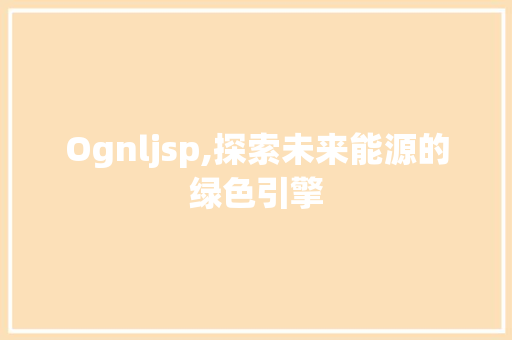 Ognljsp,探索未来能源的绿色引擎