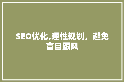 SEO优化,理性规划，避免盲目跟风