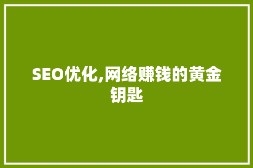 SEO优化,网络赚钱的黄金钥匙