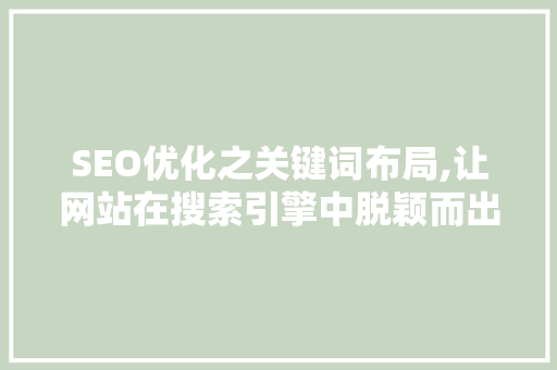SEO优化之关键词布局,让网站在搜索引擎中脱颖而出