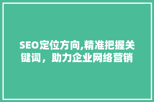 SEO定位方向,精准把握关键词，助力企业网络营销