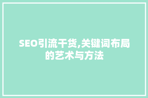 SEO引流干货,关键词布局的艺术与方法
