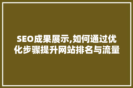 SEO成果展示,如何通过优化步骤提升网站排名与流量