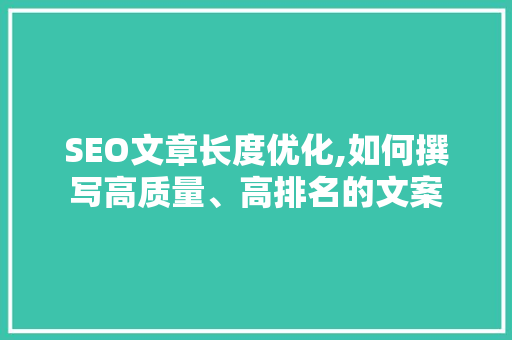 SEO文章长度优化,如何撰写高质量、高排名的文案