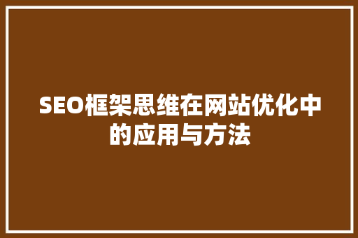 SEO框架思维在网站优化中的应用与方法