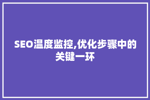 SEO温度监控,优化步骤中的关键一环