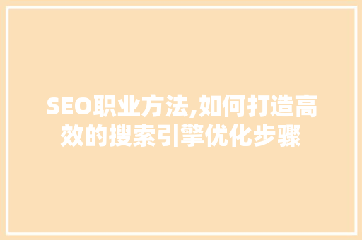SEO职业方法,如何打造高效的搜索引擎优化步骤
