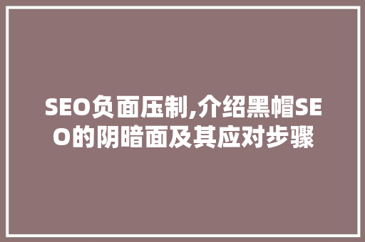 SEO负面压制,介绍黑帽SEO的阴暗面及其应对步骤