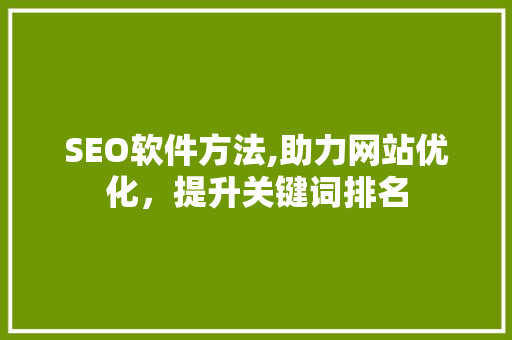 SEO软件方法,助力网站优化，提升关键词排名