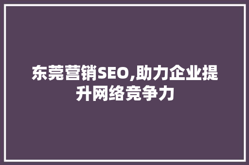 东莞营销SEO,助力企业提升网络竞争力