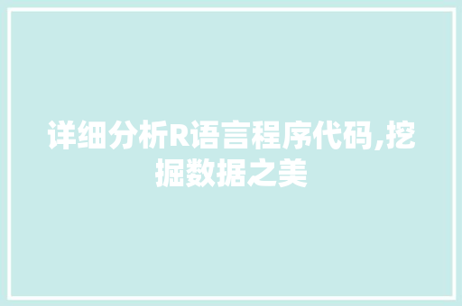 详细分析R语言程序代码,挖掘数据之美