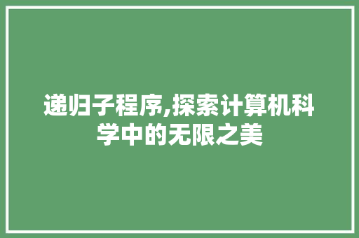 递归子程序,探索计算机科学中的无限之美