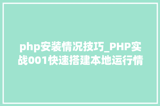 php安装情况技巧_PHP实战001快速搭建本地运行情形绿色免安装