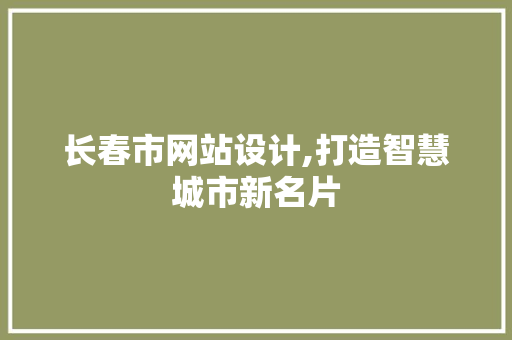 长春市网站设计,打造智慧城市新名片