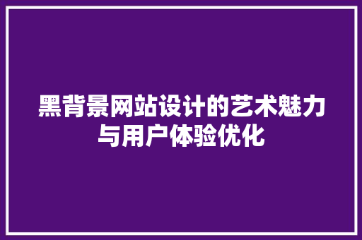 黑背景网站设计的艺术魅力与用户体验优化