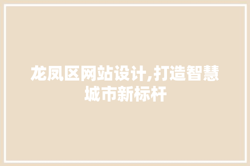 龙凤区网站设计,打造智慧城市新标杆