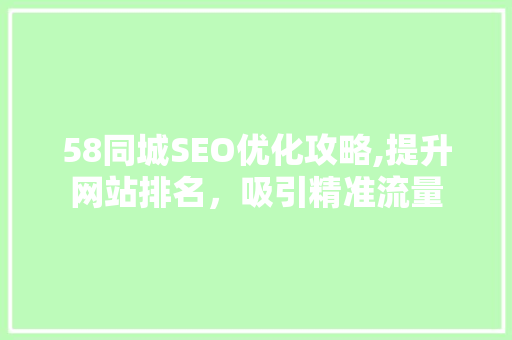 58同城SEO优化攻略,提升网站排名，吸引精准流量