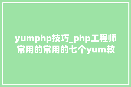 yumphp技巧_php工程师常用的常用的七个yum敕令