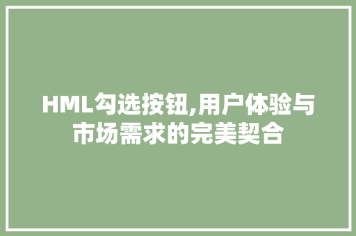 HML勾选按钮,用户体验与市场需求的完美契合