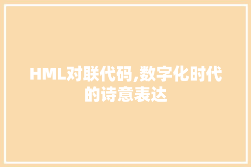 HML对联代码,数字化时代的诗意表达