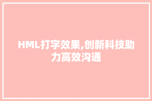 HML打字效果,创新科技助力高效沟通
