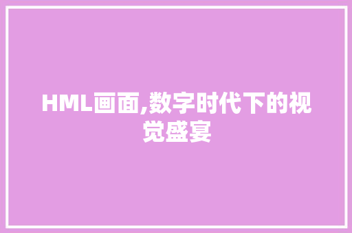 HML画面,数字时代下的视觉盛宴