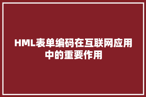 HML表单编码在互联网应用中的重要作用