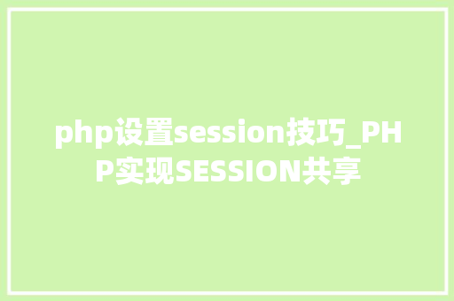 php设置session技巧_PHP实现SESSION共享