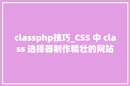 classphp技巧_CSS 中 class 选择器制作精壮的网站 classphp技巧_CSS 中 class 选择器制作精壮的网站 网站推广