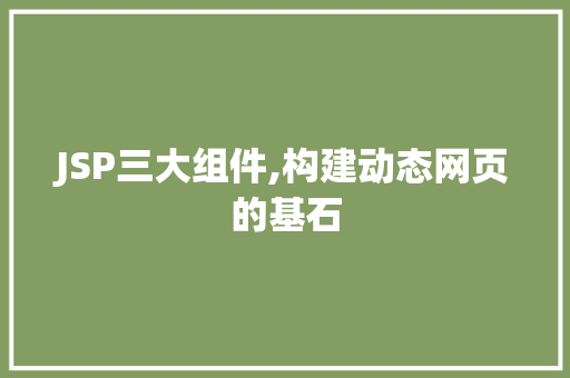 JSP三大组件,构建动态网页的基石