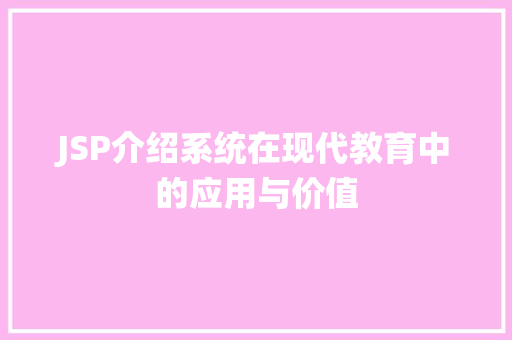 JSP介绍系统在现代教育中的应用与价值