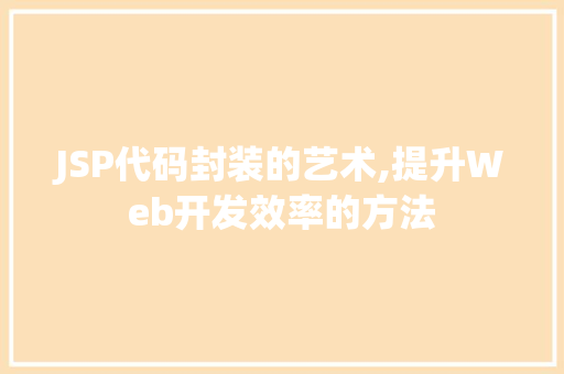 JSP代码封装的艺术,提升Web开发效率的方法