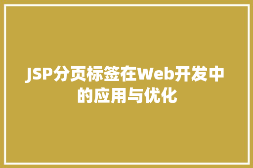 JSP分页标签在Web开发中的应用与优化