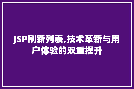 JSP刷新列表,技术革新与用户体验的双重提升