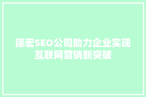 德宏SEO公司助力企业实现互联网营销新突破