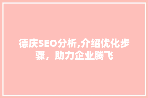 德庆SEO分析,介绍优化步骤，助力企业腾飞