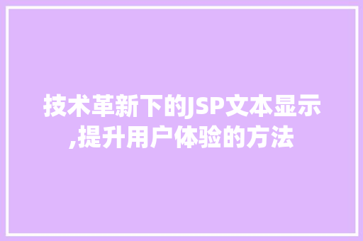 技术革新下的JSP文本显示,提升用户体验的方法