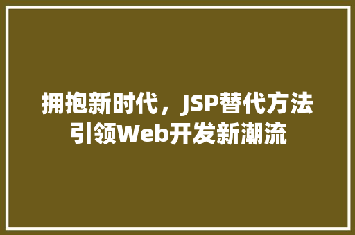 拥抱新时代，JSP替代方法引领Web开发新潮流