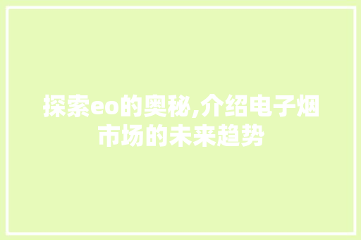 探索eo的奥秘,介绍电子烟市场的未来趋势