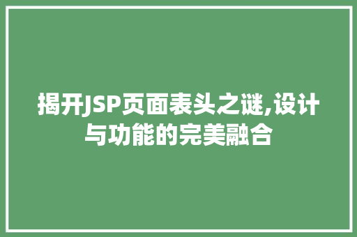 揭开JSP页面表头之谜,设计与功能的完美融合