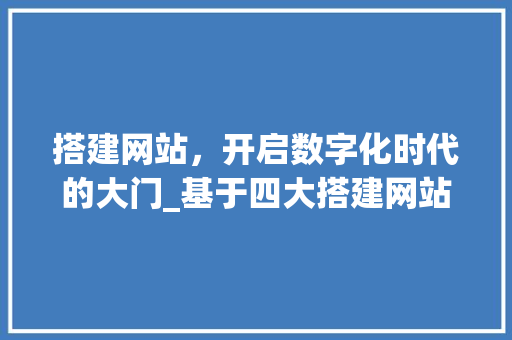 搭建网站，开启数字化时代的大门_基于四大搭建网站图解