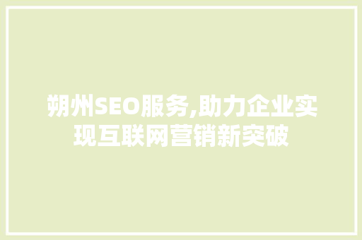 朔州SEO服务,助力企业实现互联网营销新突破