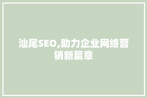 汕尾SEO,助力企业网络营销新篇章