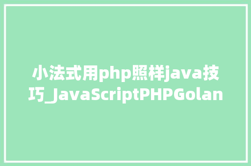小法式用php照样java技巧_JavaScriptPHPGolangHaskellElixir哪个才是最佳编程措辞