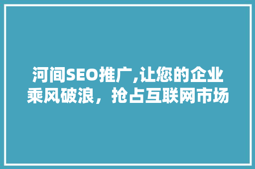 河间SEO推广,让您的企业乘风破浪，抢占互联网市场制高点