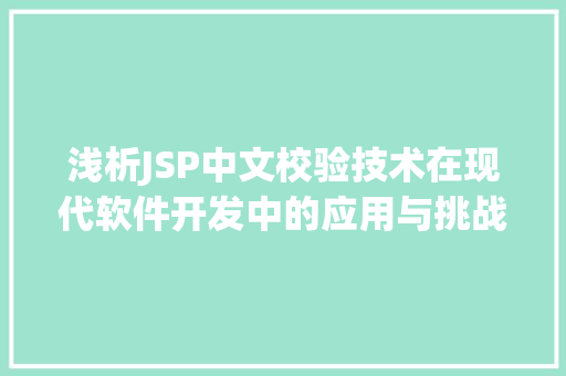 浅析JSP中文校验技术在现代软件开发中的应用与挑战