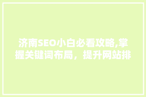 济南SEO小白必看攻略,掌握关键词布局，提升网站排名