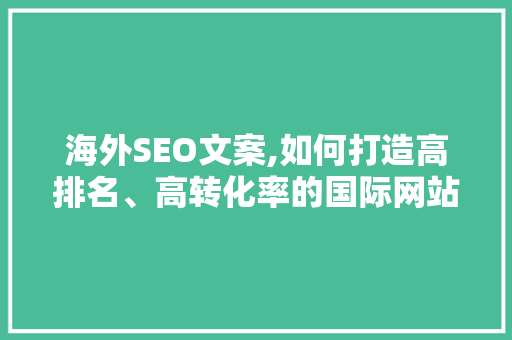 海外SEO文案,如何打造高排名、高转化率的国际网站