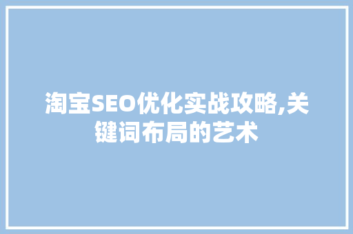 淘宝SEO优化实战攻略,关键词布局的艺术